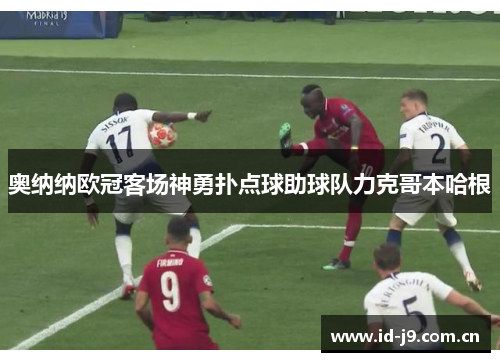 奥纳纳欧冠客场神勇扑点球助球队力克哥本哈根
